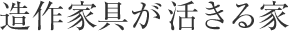 造作家具が活きる家