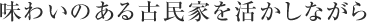 味わいのある古民家を活かしながら